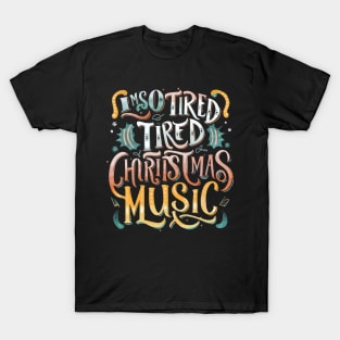 I'm so tired of Christmas music T-Shirt